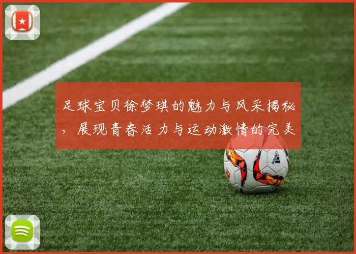 足球宝贝徐梦琪的魅力与风采揭秘，展现青春活力与运动激情的完美结合